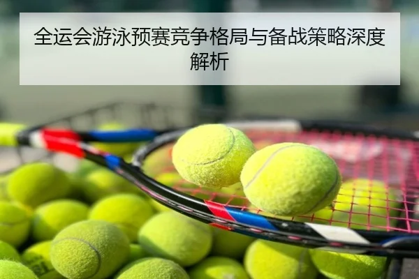 全运会游泳预赛竞争格局与备战策略深度解析